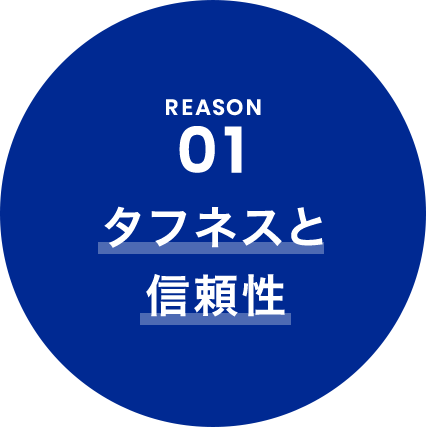 REASON 01 タフネスと信頼性